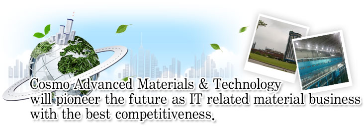 Cosmo Advanced Materials & Technology will pioneer the future as IT related material business with the best competitiveness
